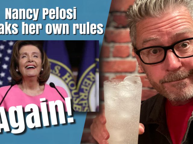 Nancy Pelosi Breaks Her Own Rules…Again!
