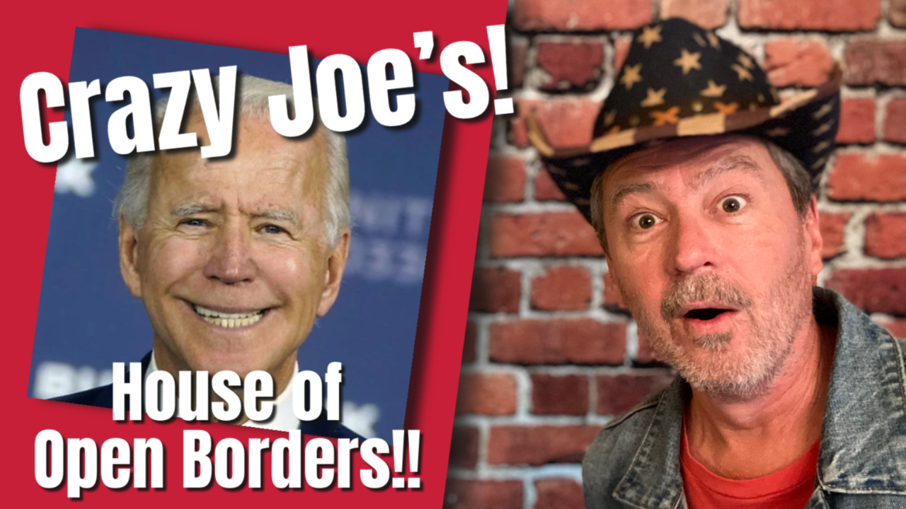Crazy Joe’s House of Open Borders!