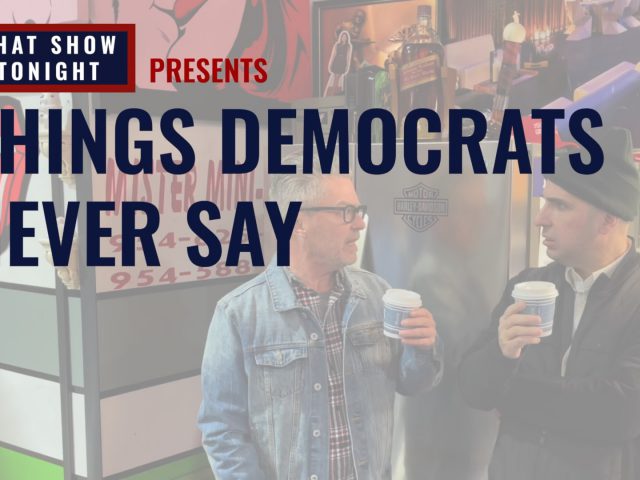 “Things Democrats Never Say” from That Show Tonight